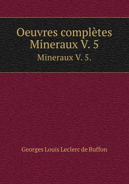 Обложка книги Oeuvres completes. Mineraux V. 5., Georges Louis Leclerc de Buffon