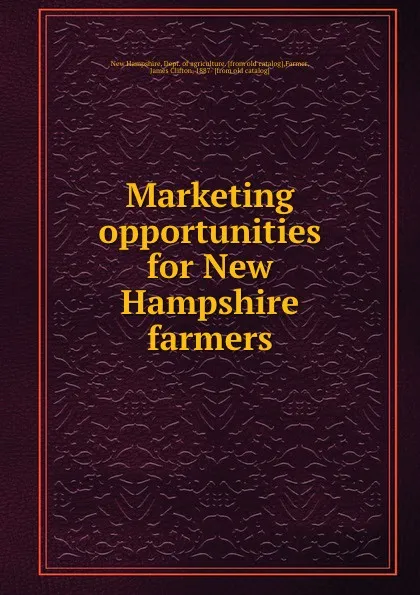 Обложка книги Marketing opportunities for New Hampshire farmers, New Hampshire. Dept. of agriculture