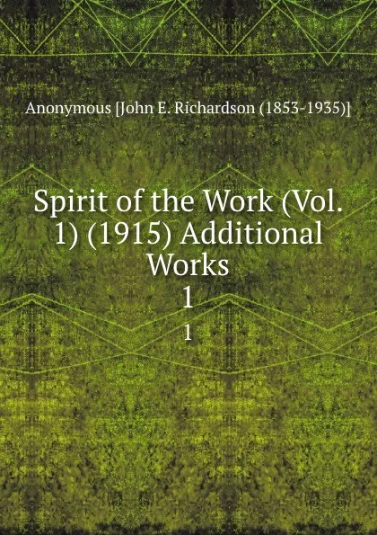 Обложка книги Spirit of the Work (Vol. 1) (1915) Additional Works. 1, Anonymous John E. Richardson