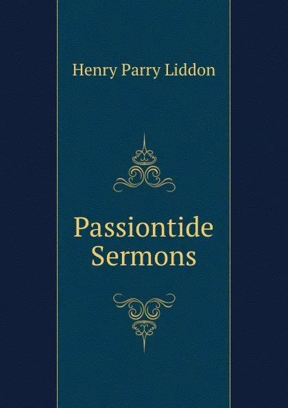 Обложка книги Passiontide Sermons, Henry Parry Liddon