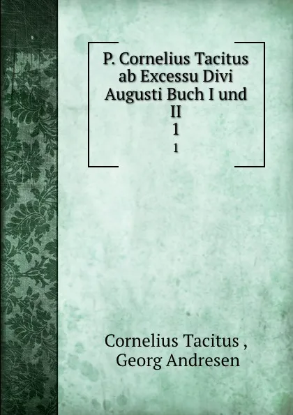 Обложка книги P. Cornelius Tacitus ab Excessu Divi Augusti Buch I und II. 1, Cornelius Tacitus