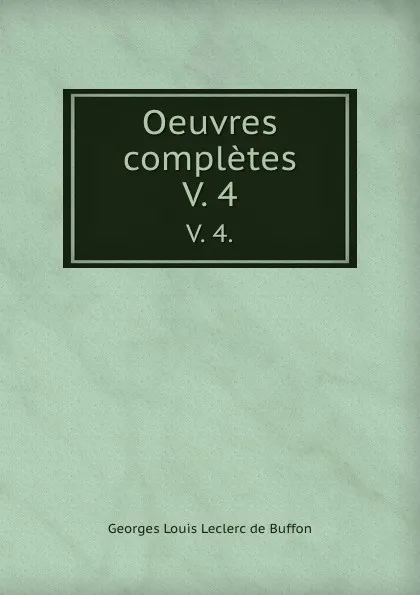 Обложка книги Oeuvres completes. V. 4., Georges Louis Leclerc de Buffon