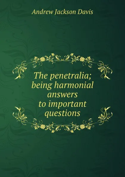Обложка книги The penetralia; being harmonial answers to important questions, Andrew Jackson Davis