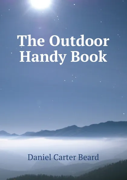 Обложка книги The Outdoor Handy Book, Daniel Carter Beard