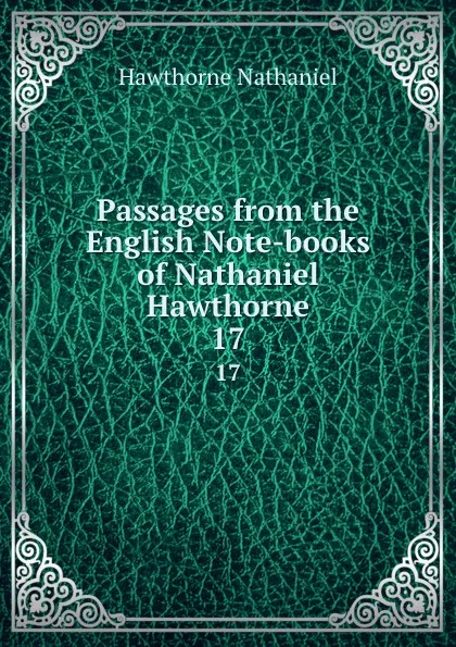 Обложка книги Passages from the English Note-books of Nathaniel Hawthorne. 17, Hawthorne Nathaniel