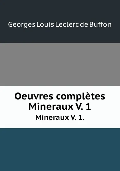 Обложка книги Oeuvres completes. Mineraux V. 1., Georges Louis Leclerc de Buffon