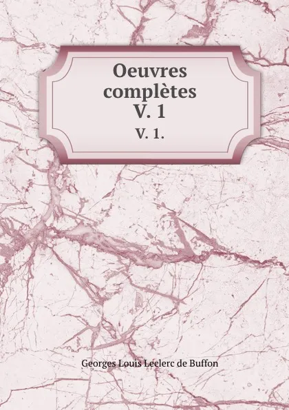 Обложка книги Oeuvres completes. V. 1., Georges Louis Leclerc de Buffon