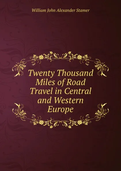 Обложка книги Twenty Thousand Miles of Road Travel in Central and Western Europe, William John Alexander Stamer