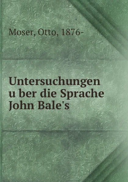 Обложка книги Untersuchungen uber die Sprache John Bale.s, Otto Moser