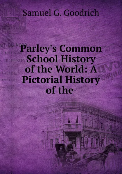 Обложка книги Parley.s Common School History of the World: A Pictorial History of the ., Samuel G. Goodrich