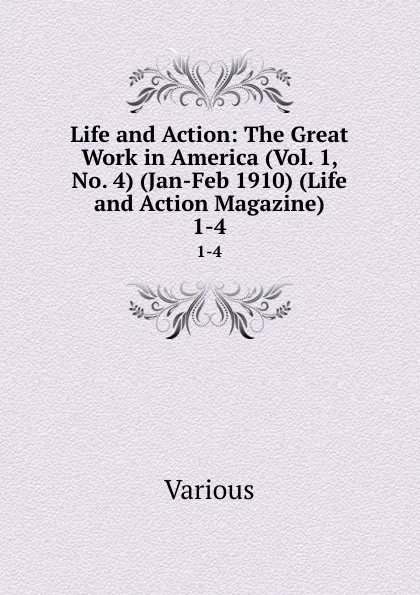 Обложка книги Life and Action: The Great Work in America (Vol. 1, No. 4) (Jan-Feb 1910) (Life and Action Magazine). 1-4, Various