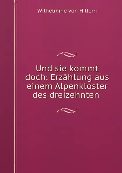 Обложка книги Und sie kommt doch: Erzahlung aus einem Alpenkloster des dreizehnten ., Wilhelmine von Hillern