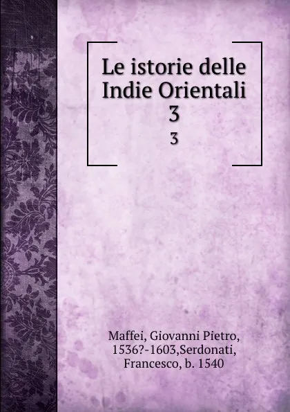 Обложка книги Le istorie delle Indie Orientali. 3, Giovanni Pietro Maffei