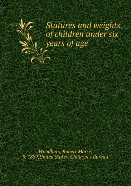 Обложка книги Statures and weights of children under six years of age, Robert Morse Woodbury