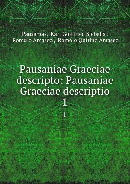 Обложка книги Pausaniae Graeciae descripto: Pausaniae Graeciae descriptio. 1, Karl Gottfried Siebelis Pausanias
