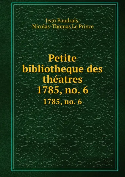 Обложка книги Petite bibliotheque des theatres. 1785, no. 6, Jean Baudrais