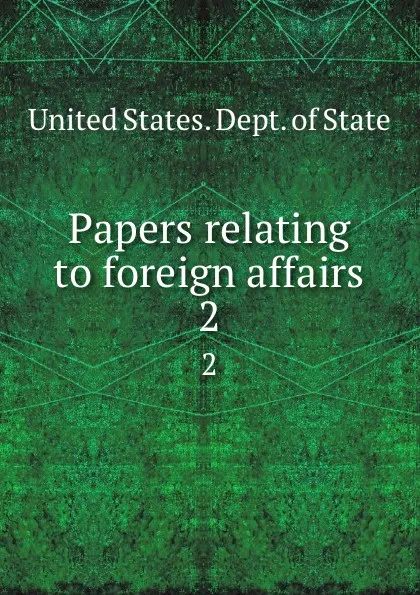 Обложка книги Papers relating to foreign affairs. 2, The Department Of State