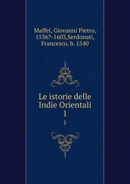 Обложка книги Le istorie delle Indie Orientali. 1, Giovanni Pietro Maffei
