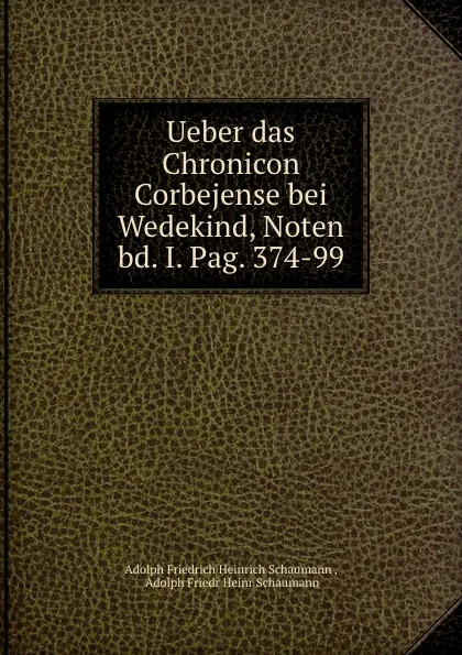 Обложка книги Ueber das Chronicon Corbejense bei Wedekind, Noten bd. I. Pag. 374-99, Adolph Friedrich Heinrich Schaumann