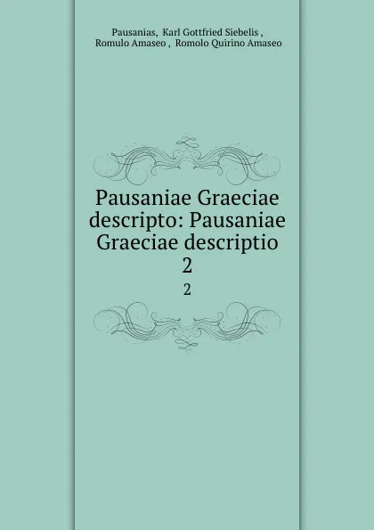 Обложка книги Pausaniae Graeciae descripto: Pausaniae Graeciae descriptio. 2, Karl Gottfried Siebelis Pausanias