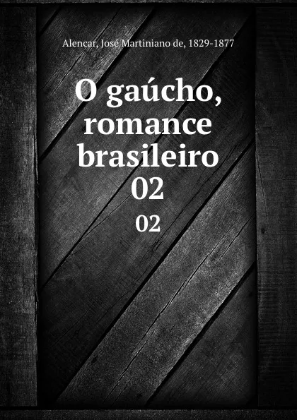 Обложка книги O gaucho, romance brasileiro. 02, José Martiniano de Alencar