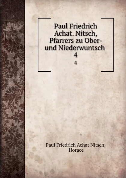 Обложка книги Paul Friedrich Achat. Nitsch, Pfarrers zu Ober- und Niederwuntsch . 4, Paul Friedrich Achat Nitsch