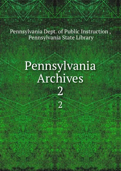 Обложка книги Pennsylvania Archives. 2, Pennsylvania Dept. of Public Instruction