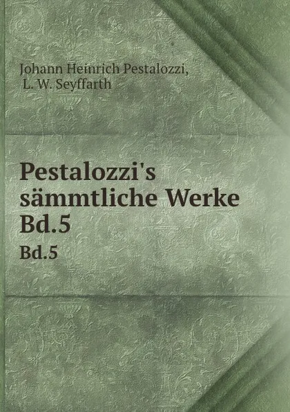 Обложка книги Pestalozzi.s sammtliche Werke. Bd.5, Johann Heinrich Pestalozzi