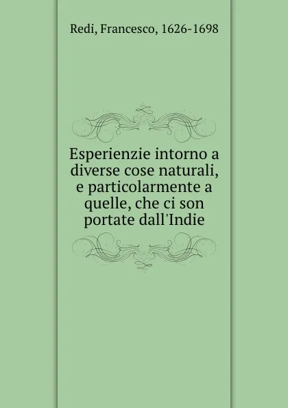 Обложка книги Esperienzie intorno a diverse cose naturali, e particolarmente a quelle, che ci son portate dall.Indie, Francesco Redi