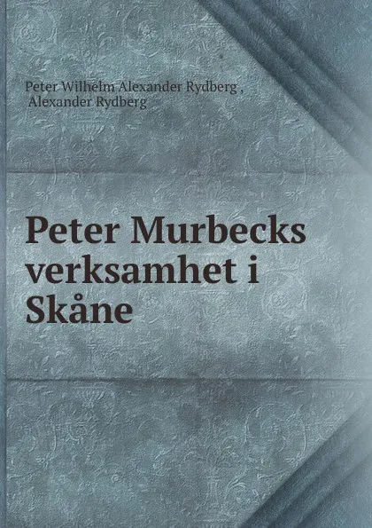 Обложка книги Peter Murbecks verksamhet i Skane ., Peter Wilhelm Alexander Rydberg