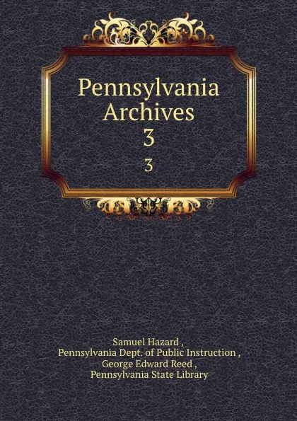 Обложка книги Pennsylvania Archives. 3, Samuel Hazard