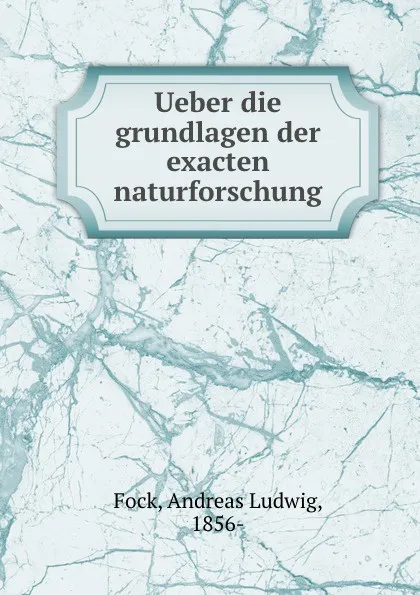 Обложка книги Ueber die grundlagen der exacten naturforschung, Andreas Ludwig Fock