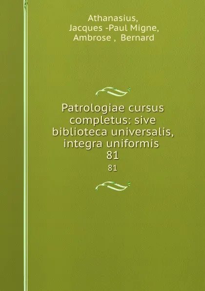 Обложка книги Patrologiae cursus completus: sive biblioteca universalis,integra uniformis . 81, JacquesPaul Migne Athanasius