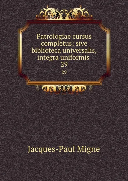 Обложка книги Patrologiae cursus completus: sive biblioteca universalis,integra uniformis . 29, Jacques-Paul Migne