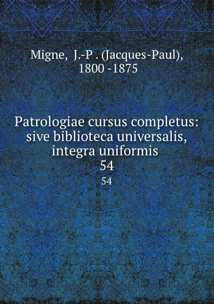 Обложка книги Patrologiae cursus completus: sive biblioteca universalis,integra uniformis . 54, Jacques-Paul Migne