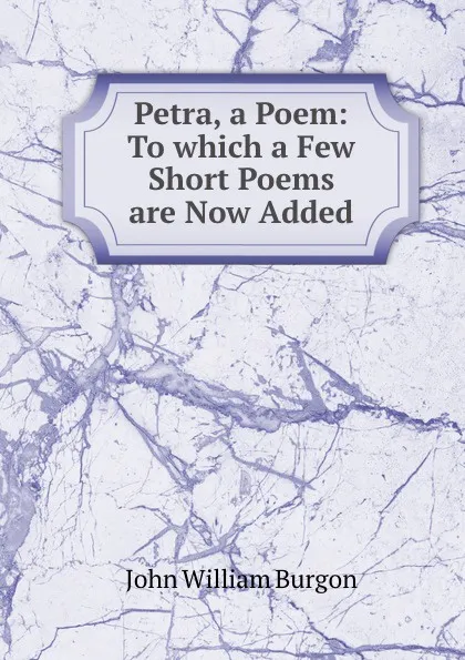 Обложка книги Petra, a Poem: To which a Few Short Poems are Now Added, John William Burgon