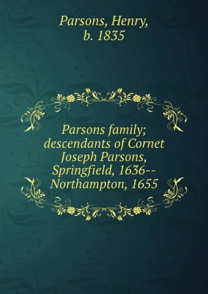 Обложка книги Parsons family; descendants of Cornet Joseph Parsons, Springfield, 1636--Northampton, 1655, Henry Parsons