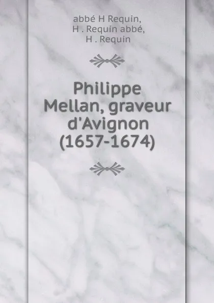 Обложка книги Philippe Mellan, graveur d.Avignon (1657-1674), H. Requin