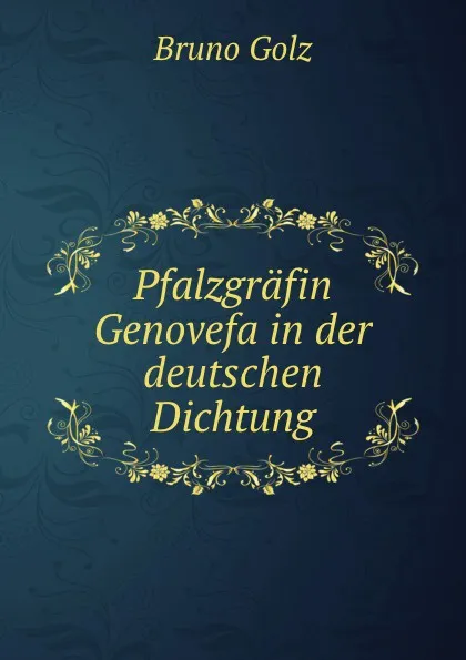 Обложка книги Pfalzgrafin Genovefa in der deutschen Dichtung, Bruno Golz