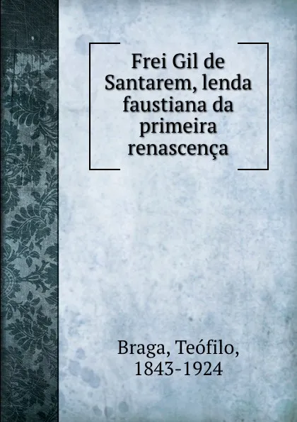 Обложка книги Frei Gil de Santarem, lenda faustiana da primeira renascenca, Teófilo Braga