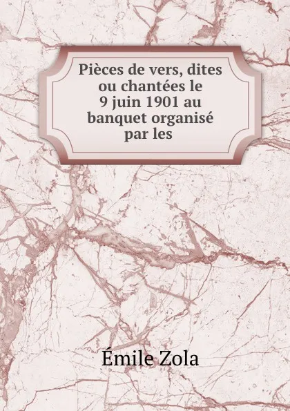 Обложка книги Pieces de vers, dites ou chantees le 9 juin 1901 au banquet organise par les ., Zola Emile