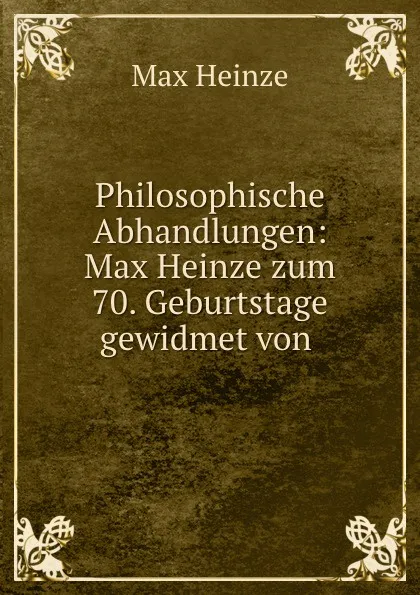 Обложка книги Philosophische Abhandlungen: Max Heinze zum 70. Geburtstage gewidmet von ., Max Heinze