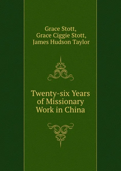 Обложка книги Twenty-six Years of Missionary Work in China, Grace Stott