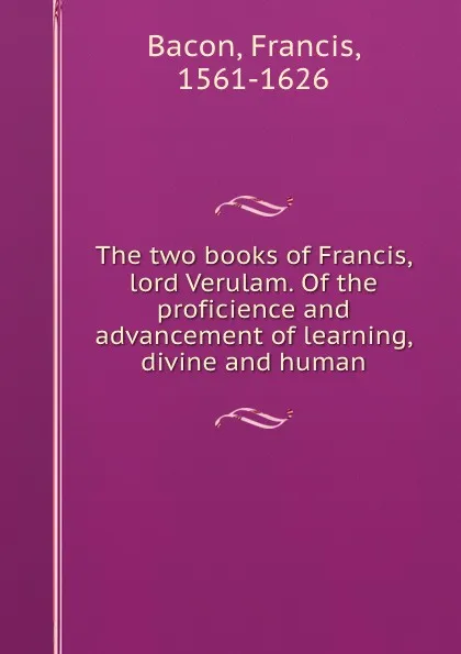 Обложка книги The two books of Francis, lord Verulam. Of the proficience and advancement of learning, divine and human, Фрэнсис Бэкон