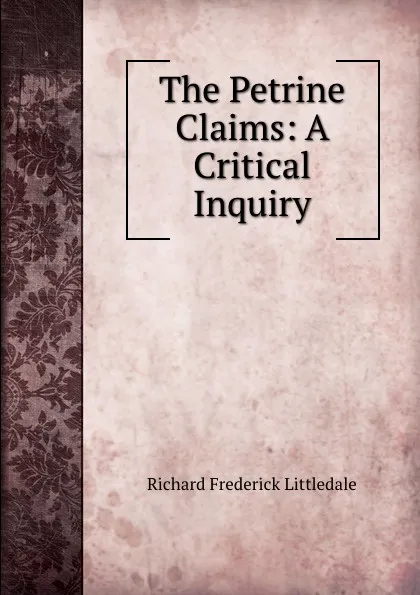 Обложка книги The Petrine Claims: A Critical Inquiry, Richard Frederick Littledale