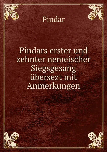 Обложка книги Pindars erster und zehnter nemeischer Siegsgesang ubersezt mit Anmerkungen., Pindar