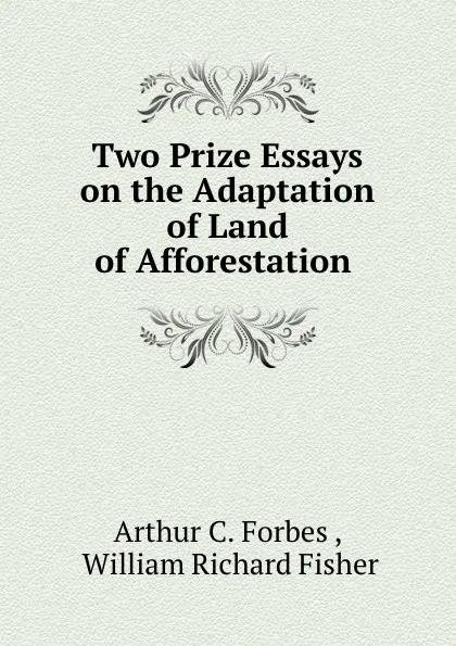 Обложка книги Two Prize Essays on the Adaptation of Land of Afforestation ., Arthur C. Forbes