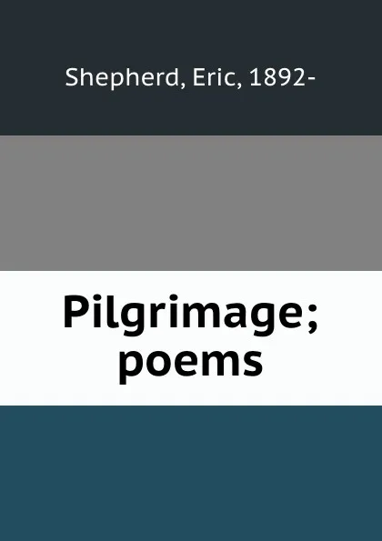 Обложка книги Pilgrimage; poems, Eric Shepherd