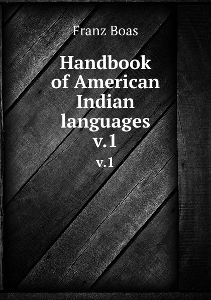 Обложка книги Handbook of American Indian languages. v.1, Franz Boas