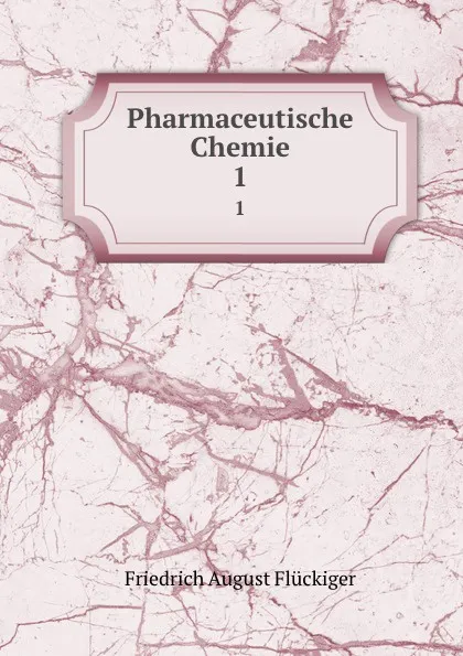 Обложка книги Pharmaceutische Chemie. 1, Friedrich August Flückiger